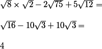 \sqrt 8\times \sqrt 2-2\sqrt{75}+5\sqrt{12}=
 \\ 
 \\ \sqrt{16}-10\sqrt 3+10\sqrt 3=
 \\ 
 \\ 4